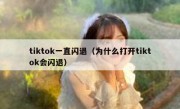 tiktok一直闪退（为什么打开tiktok会闪退）