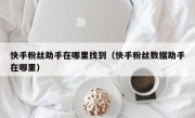 快手粉丝助手在哪里找到（快手粉丝数据助手在哪里）