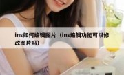ins如何编辑图片（ins编辑功能可以修改图片吗）
