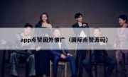 app点赞国外推广（国际点赞源码）