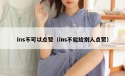 ins不可以点赞（ins不能给别人点赞）
