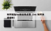 如何增加ins粉丝和点赞（ins 如何快速增粉）