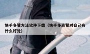 快手多赞方法软件下载（快手多点赞对自己有什么好处）