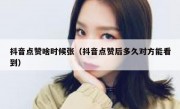 抖音点赞啥时候张（抖音点赞后多久对方能看到）