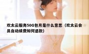 欢太云服务50G包月是什么意思（欢太云会员自动续费如何退款）