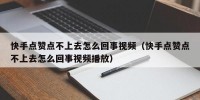 快手点赞点不上去怎么回事视频（快手点赞点不上去怎么回事视频播放）