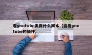 看youtube需要什么脚本（能看youtube的插件）