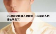 ins的评论能被人删除吗（ins给别人的评论不见了）