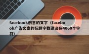 facebook创意的文字（facebook广告文案的标题字数建议在4060个字符）