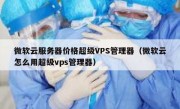 微软云服务器价格超级VPS管理器（微软云怎么用超级vps管理器）