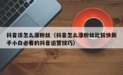 抖音该怎么涨粉丝（抖音怎么涨粉丝比较快新手小白必看的抖音运营技巧）