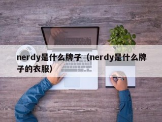 nerdy是什么牌子（nerdy是什么牌子的衣服）
