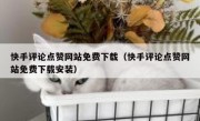 快手评论点赞网站免费下载（快手评论点赞网站免费下载安装）