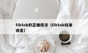 tiktok的正确读法（tiktok标准读音）