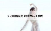 ins如何发帖子（怎样在ins上发帖）