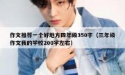 作文推荐一个好地方四年级350字（三年级作文我的学校200字左右）