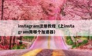 instagram注册教程（上instagram用哪个加速器）