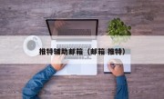 推特辅助邮箱（邮箱 推特）