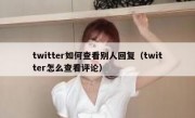 twitter如何查看别人回复（twitter怎么查看评论）