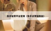 快手加赞平台官网（快手点赞加粉丝）