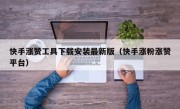 快手涨赞工具下载安装最新版（快手涨粉涨赞平台）