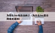 为什么ins突然没网了（为什么ins显示网络无连接）