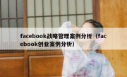 facebook战略管理案例分析（facebook创业案例分析）