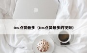 ins点赞最多（ins点赞最多的视频）