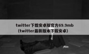 twitter下载安卓版官方69.9mb（twitter最新版本下载安卓）