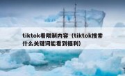 tiktok看限制内容（tiktok搜索什么关键词能看到福利）