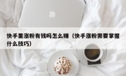 快手里涨粉有钱吗怎么赚（快手涨粉需要掌握什么技巧）
