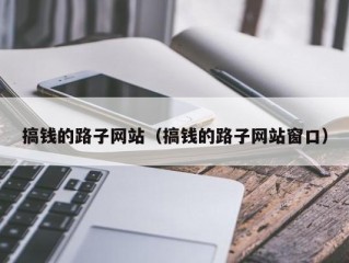 搞钱的路子网站（搞钱的路子网站窗口）