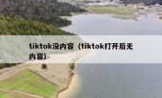 tiktok没内容（tiktok打开后无内容）