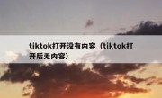 tiktok打开没有内容（tiktok打开后无内容）