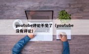 youtube评论不见了（youtube没有评论）