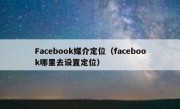 Facebook媒介定位（facebook哪里去设置定位）