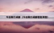 今日限行成都（今日限行成都橙色预警）