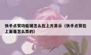 快手点赞功能键怎么在上方显示（快手点赞在上面是怎么弄的）