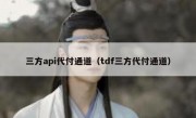 三方api代付通道（tdf三方代付通道）
