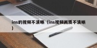 ins的视频不清晰（ins视频画质不清晰）