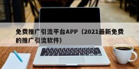 免费推广引流平台APP（2021最新免费的推广引流软件）