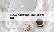 tiktok怎么找货源（tiktok外贸教程）