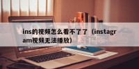 ins的视频怎么看不了了（instagram视频无法播放）