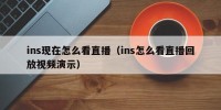 ins现在怎么看直播（ins怎么看直播回放视频演示）