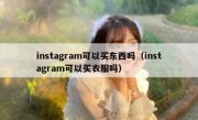 instagram可以买东西吗（instagram可以买衣服吗）