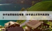 快手加赞链接在哪里（快手通过点赞列表添加）