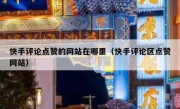 快手评论点赞的网站在哪里（快手评论区点赞网站）