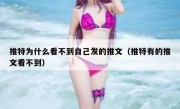 推特为什么看不到自己发的推文（推特有的推文看不到）