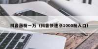 抖音涨粉一万（抖音快速涨1000粉入口）