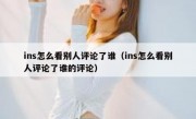 ins怎么看别人评论了谁（ins怎么看别人评论了谁的评论）